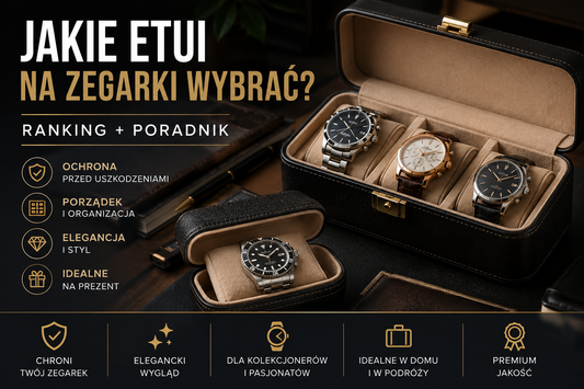 Jakie etui na zegarki wybrać? Ranking + poradnik, który uchroni Twój zegarek przed zniszczeniem